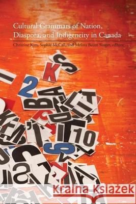 Cultural Grammars of Nation, Diaspora, and Indigeneity in Canada Christine Kim Sophie McCall Melina Baumsinger 9781554583362 Wilfrid Laurier University Press
