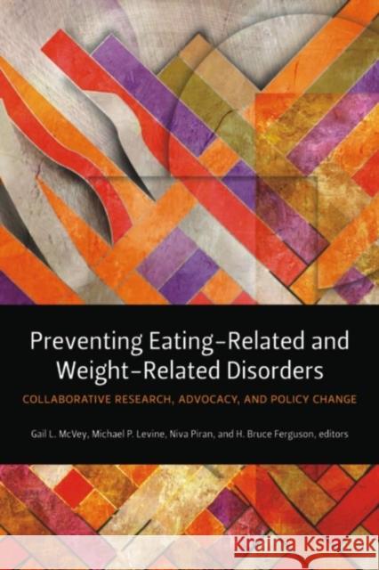 Preventing Eating-Related and Weight-Related Disorders: Collaborative Research, Advocacy, and Policy Change McVey, Gail L. 9781554583409 Wilfrid Laurier University Press