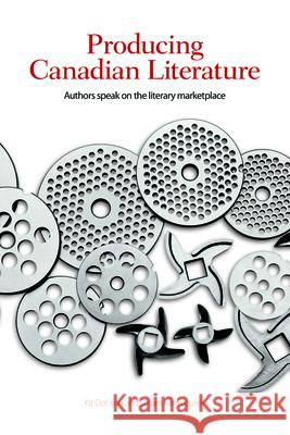 Producing Canadian Literature: Authors Speak on the Literary Marketplace Dobson, Kit 9781554583553 Wilfrid Laurier University Press
