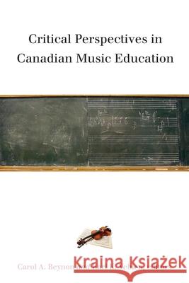 Critical Perspectives in Canadian Music Education Carol A. Beynon Kari K. Veblen 9781554583669 Wilfrid Laurier University Press