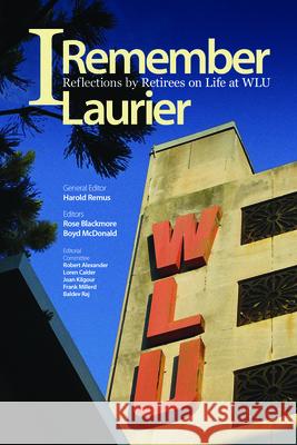 I Remember Laurier: Reflections by Retirees on Life at WLU Harold Remus, Rose Blackmore, Boyd McDonald 9781554583836