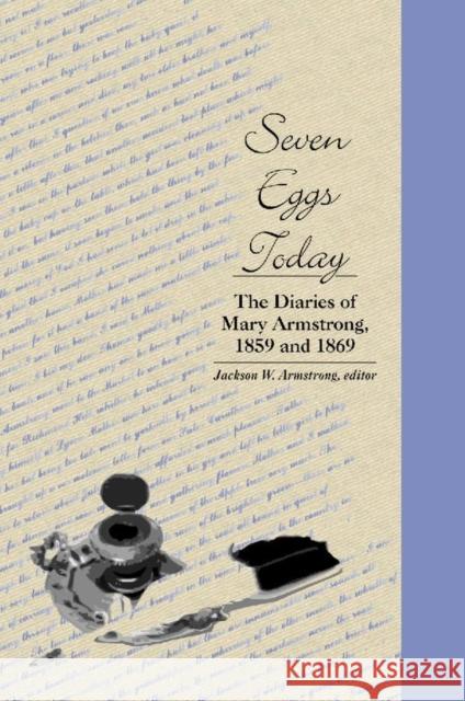 Seven Eggs Today: The Diaries of Mary Armstrong, 1859 and 1869 Jackson Webster Armstrong 9781554584390 Wilfrid Laurier University Press