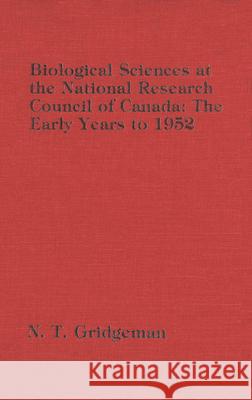 Biological Sciences at the National Research Council of Canada: The Early Years to 1952 N. Gridgeman 9781554584789 Wilfrid Laurier University Press