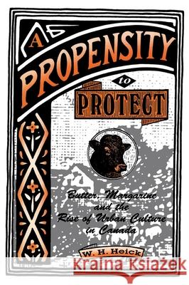 A Propensity to Protect: Butter, Margarine and the Rise of Urban Culture in Canada W. H. Heick 9781554584857 Wilfrid Laurier University Press