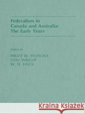 Federalism in Canada and Australia: The Early Years Bruce Hodgins Don Wright Welf Heick 9781554584925