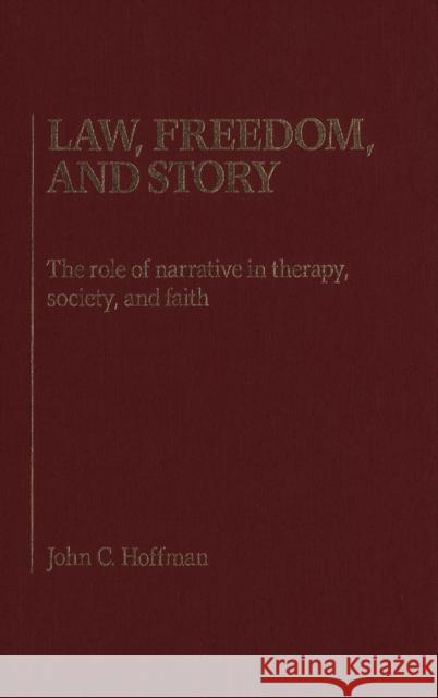 Law, Freedom and Story: The Role of Narrative in Therapy, Society and Faith John C. Hoffman 9781554584932