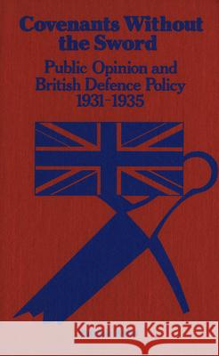 Covenants Without the Sword: Public Opinion and British Defence Policy 1931-1935 Patrick Kyba 9781554585137 Wilfrid Laurier University Press