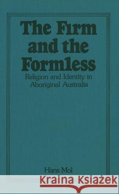 The Firm and the Formless: Religion and Identity in Aboriginal Australia Hans Mol 9781554585564 Wilfrid Laurier University Press