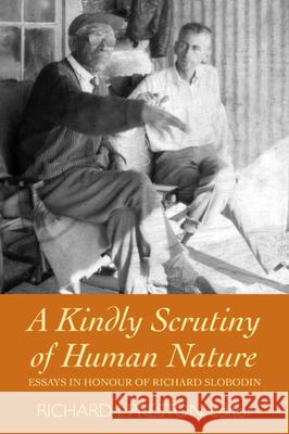 A Kindly Scrutiny of Human Nature: Essays in Honour of Richard Slobodin Richard J. Preston 9781554585700 Wilfrid Laurier University Press
