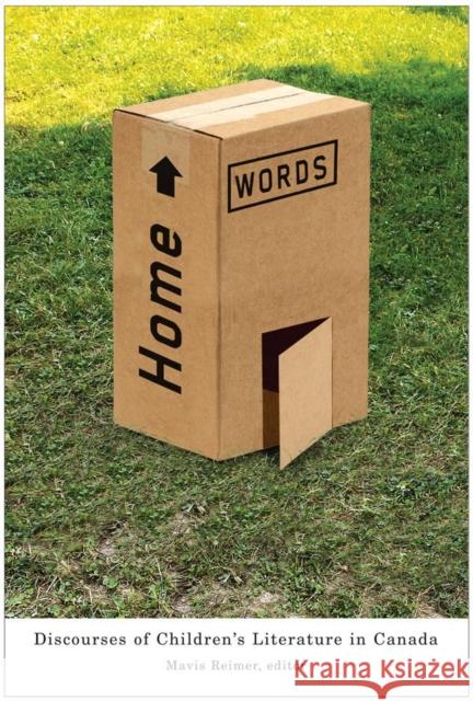 Home Words: Discourses of Children's Literature in Canada Reimer, Mavis 9781554585748 Wilfrid Laurier University Press