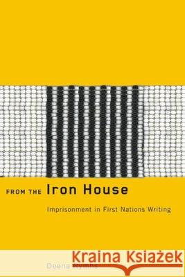 From the Iron House: Imprisonment in First Nations Writing Deena Rymhs 9781554585809 Wilfrid Laurier University Press