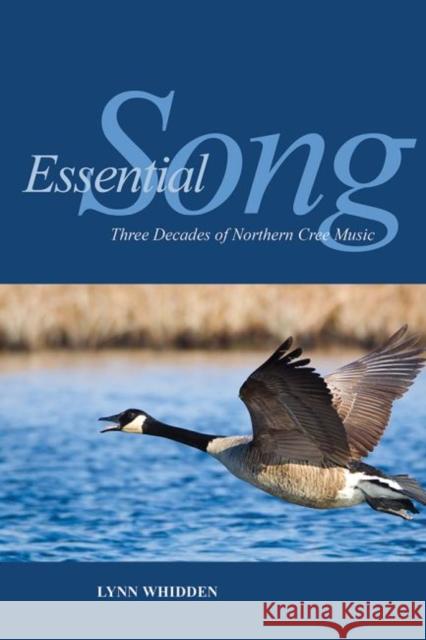Essential Song: Three Decades of Northern Cree Music Lynn Whidden 9781554586134 Wilfrid Laurier University Press