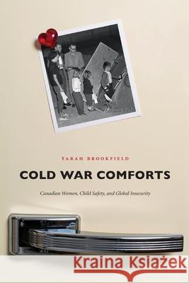 Cold War Comforts: Canadian Women, Child Safety, and Global Insecurity Brookfield, Tarah 9781554586233