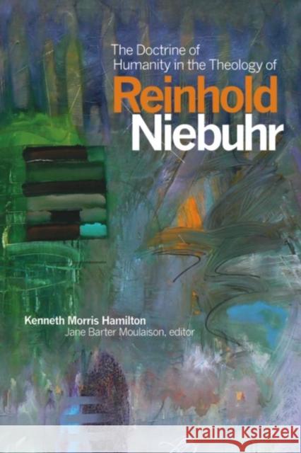 The Doctrine of Humanity in the Theology of Reinhold Niebuhr Kenneth Morris Hamilton Jane Barte 9781554586288 Wilfrid Laurier University Press