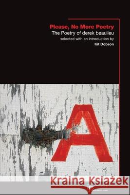 Please, No More Poetry: The Poetry of derek beaulieu Beaulieu, Derek 9781554588299 Wilfrid Laurier University Press