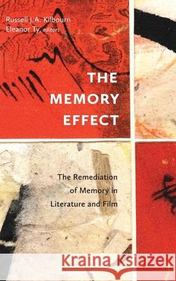The Memory Effect: The Remediation of Memory in Literature and Film Kilbourn, Russell J. a. 9781554589142 Wilfrid Laurier University Press