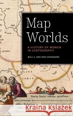 Map Worlds: A History of Women in Cartography Will C. Va 9781554589326 Wilfrid Laurier University Press