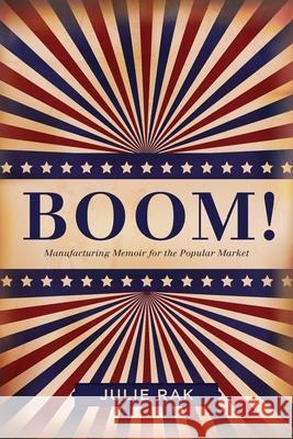 Boom!: Manufacturing Memoir for the Popular Market Rak, Julie 9781554589395 Wilfrid Laurier University Press