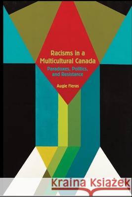 Racisms in a Multicultural Canada: Paradoxes, Politics, and Resistance Fleras, Augie 9781554589531 Wilfrid Laurier University Press