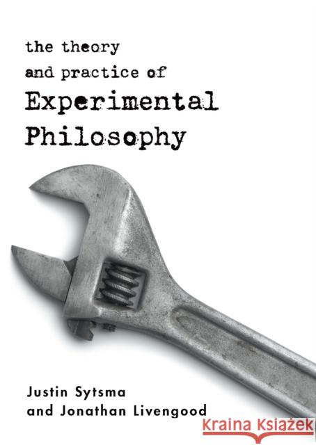 The Theory and Practice of Experimental Philosophy Justin Sytsma Jonathan Livengood 9781554810086 Broadview Press