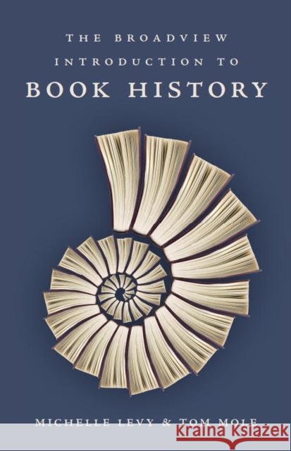 The Broadview Introduction to Book History Michelle Levy Tom Mole 9781554810871 Broadview Press Ltd