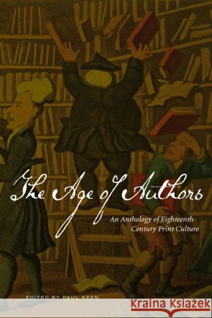 The Age of Authors: An Anthology of Eighteenth-Century Print Culture Keen, Paul 9781554810925 Broadview Press