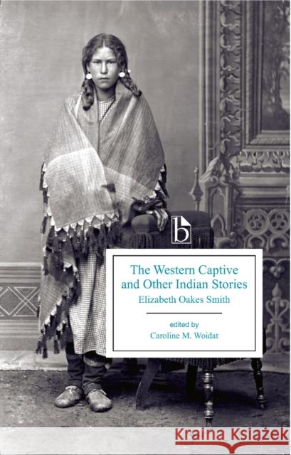 The Western Captive and Other Indian Stories Elizabeth Oakes Prince Smith Caroline Woidat Caroline Woidat 9781554811205