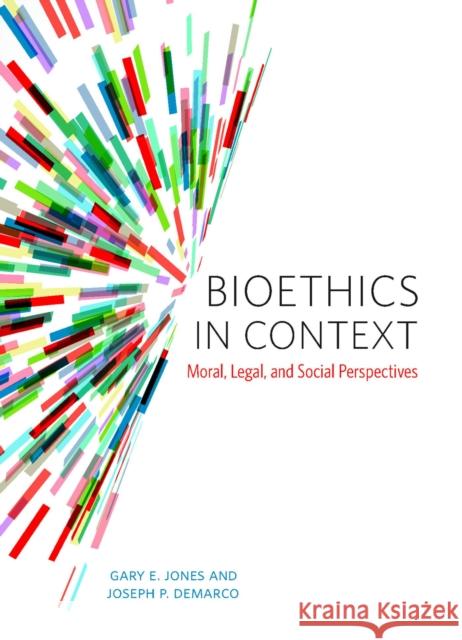 Bioethics in Context: Moral, Legal, and Social Perspectives Gary Jones Joseph DeMarco 9781554812349 Broadview Press