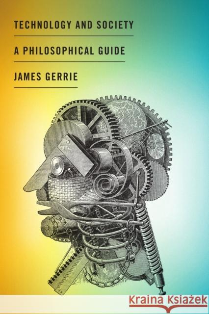 Technology and Society: A Philosophical Guide James Gerrie 9781554812806 Broadview Press Inc