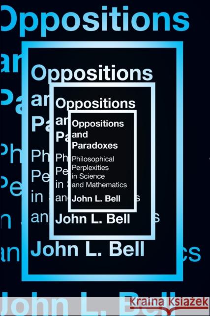 Opposition and Paradoxes: Philosophical Perplexities in Science and Mathematics John L. Bell 9781554813025 Broadview Press