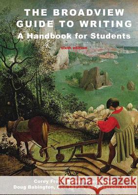 The Broadview Guide to Writing: A Handbook for Students - Sixth Edition Corey Frost Karen Weingarten Doug Babington 9781554813131 Broadview Press Inc
