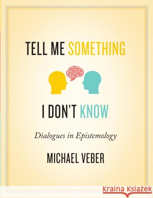 Tell Me Something I Don’t Know: Dialogues in Epistemology Michael Veber 9781554813568