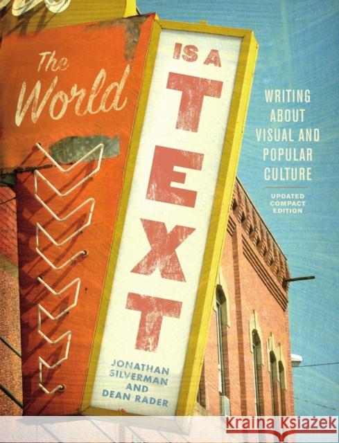 The World Is a Text: Writing about Visual and Popular Culture: Updated Compact Edition Jonathan Silverman Dean Rader 9781554813797 Broadview Press Inc