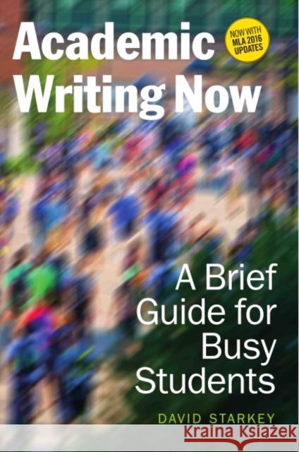 Academic Writing Now: A Brief Guide for Busy Students--With MLA 2016 Update David Starkey 9781554813803