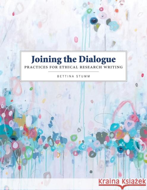 Joining the Dialogue: Practices for Ethical Research Writing Bettina Stumm 9781554813957 Broadview Press Inc