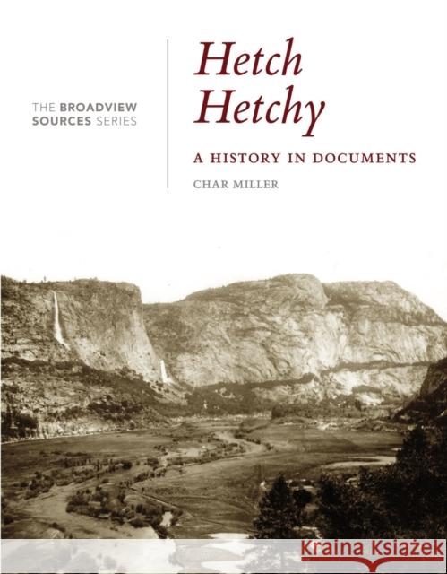Hetch Hetchy: A History in Documents: (From the Broadview Sources Series) Miller, Char 9781554814404