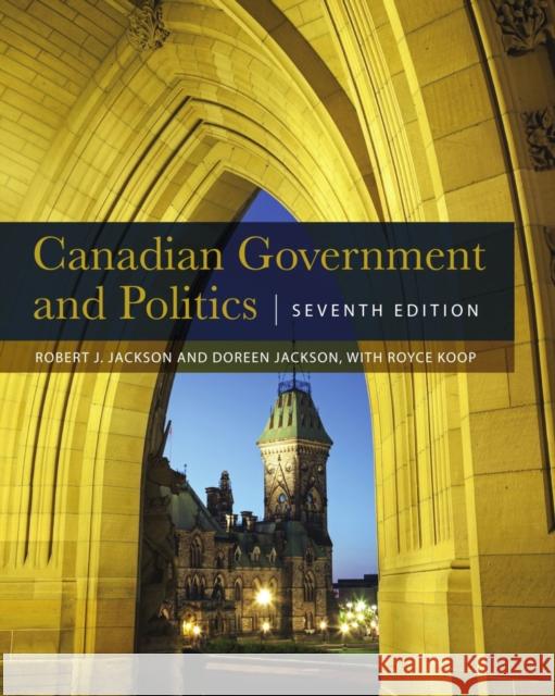 Canadian Government and Politics - Seventh Edition Robert J. Jackson Doreen Jackson Royce Koop 9781554814879 Broadview Press Inc