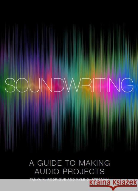 Soundwriting: A Guide to Making Audio Projects Rodrigue, Tanya K. 9781554815111 Broadview Press Ltd