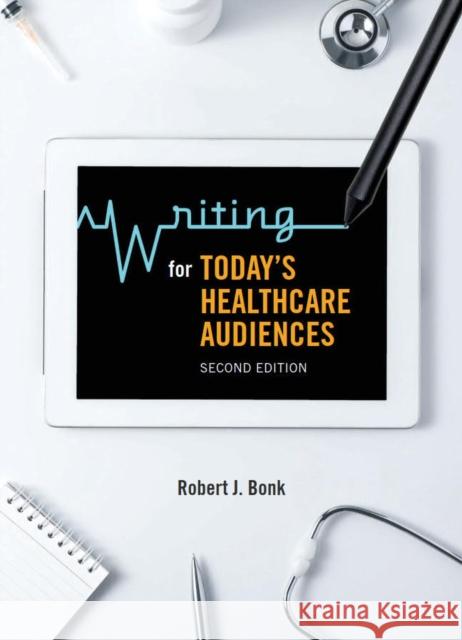 Writing for Today's Healthcare Audiences - Second Edition Bonk, Robert J. 9781554815128 Broadview Press Ltd