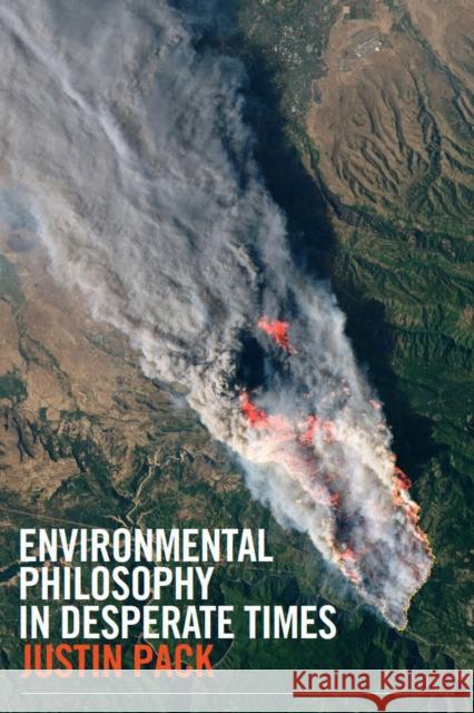 Environmental Philosophy in Desperate Times Justin Pack 9781554815364 Broadview Press Ltd