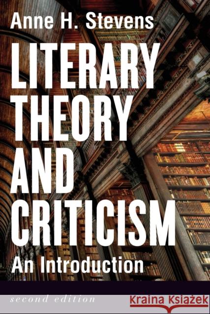 Literary Theory and Criticism: An Introduction - Second Edition Stevens, Anne H. 9781554815371 Broadview Press Ltd