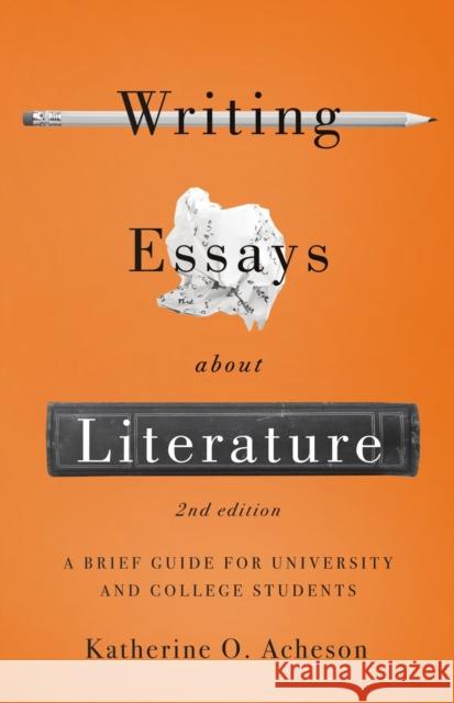 Writing Essays about Literature: A Brief Guide for University and College Students - Second Edition Katherine O. Acheson 9781554815517 Broadview Press Inc