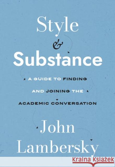 Style and Substance: A Guide to Finding and Joining the Academic Conversation Lambersky, John 9781554815906 Broadview Press Ltd
