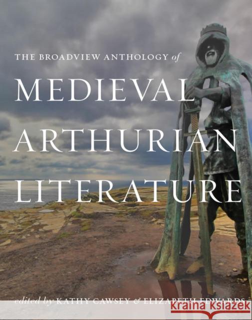 The Broadview Anthology of Medieval Arthurian Literature Kathy Cawsey Elizabeth Edwards 9781554815975 Broadview Press Inc