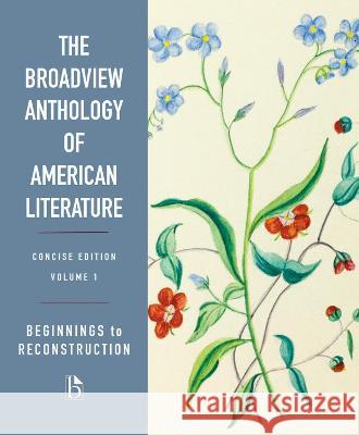 The Broadview Anthology of American Literature Concise Volume 1: Beginnings to Reconstruction Derrick R. Spires Christina Roberts Joseph Rezek 9781554816194 Broadview Press Inc
