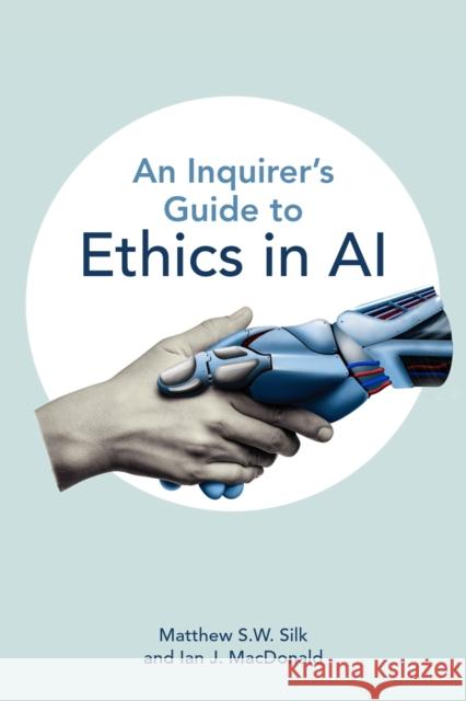 An Inquirer’s Guide to Ethics in AI Ian J. MacDonald 9781554816408 Broadview Press Inc