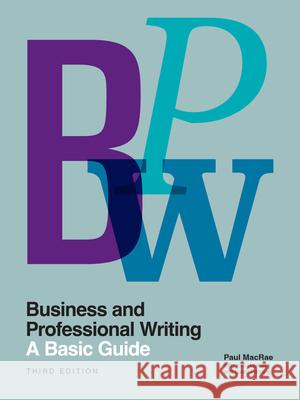 Business and Professional Writing: A Basic Guide, Third Edition Paul MacRae Joel Hawkes Laura Fanning 9781554816460 Broadview Press Inc