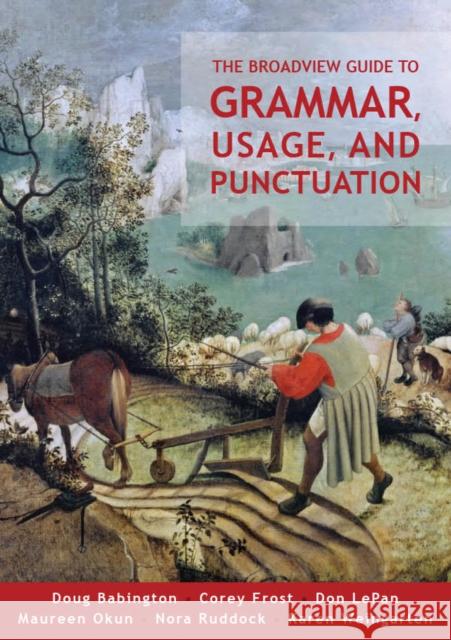 The Broadview Guide to Grammar, Usage, and Punctuation: The Mechanics of Good Writing Corey Frost Karen Weingarten Doug Babington 9781554816774