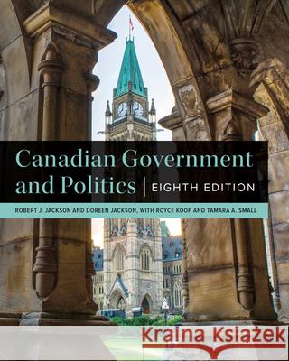 Canadian Government and Politics - Eighth Edition Robert J. Jackson Doreen Jackson Royce Koop 9781554816989
