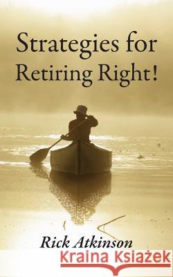 Strategies for Retiring Right! Rick Atkinson 9781554831715